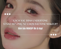Cách Xác Định Undertone: Vì Sao 90% Phụ Nữ Chọn Sai Tone Makeup?